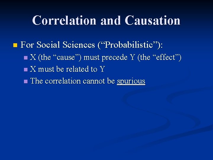 Correlation and Causation n For Social Sciences (“Probabilistic”): X (the “cause”) must precede Y