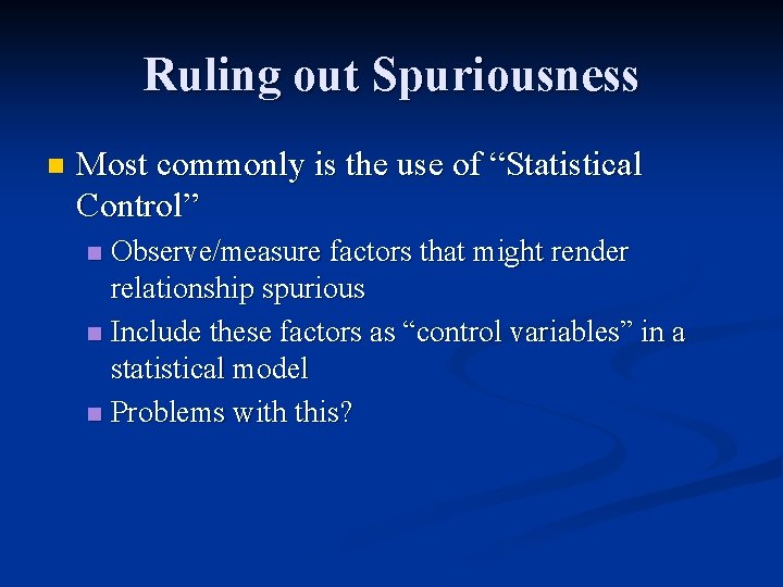 Ruling out Spuriousness n Most commonly is the use of “Statistical Control” Observe/measure factors