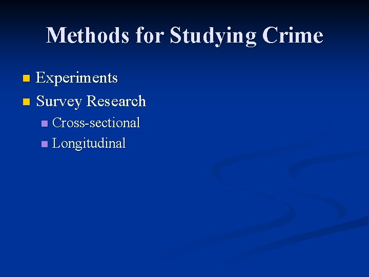 Methods for Studying Crime Experiments n Survey Research n Cross-sectional n Longitudinal n 