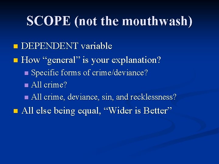 SCOPE (not the mouthwash) DEPENDENT variable n How “general” is your explanation? n Specific