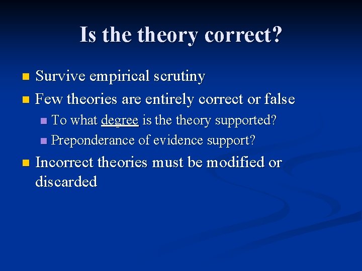 Is theory correct? Survive empirical scrutiny n Few theories are entirely correct or false