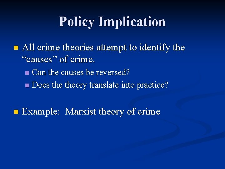 Policy Implication n All crime theories attempt to identify the “causes” of crime. Can