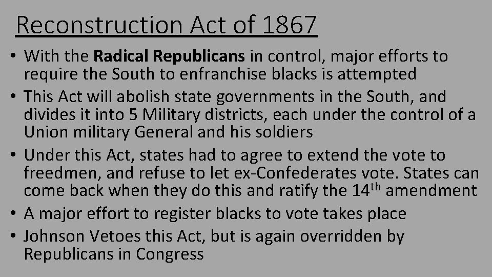 Reconstruction Act of 1867 • With the Radical Republicans in control, major efforts to