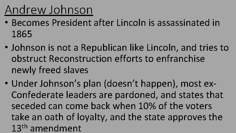 Andrew Johnson • Becomes President after Lincoln is assassinated in 1865 • Johnson is