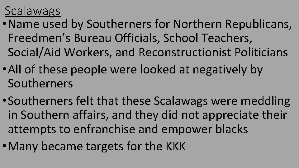 Scalawags • Name used by Southerners for Northern Republicans, Freedmen’s Bureau Officials, School Teachers,