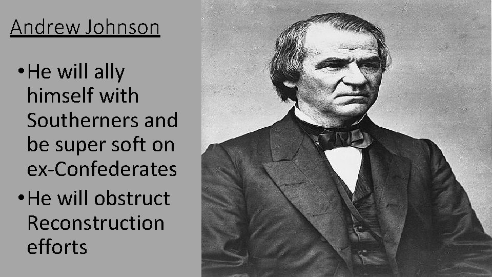 Andrew Johnson • He will ally himself with Southerners and be super soft on