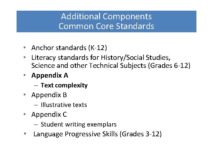 Additional Components Common Core Standards • Anchor standards (K-12) • Literacy standards for History/Social
