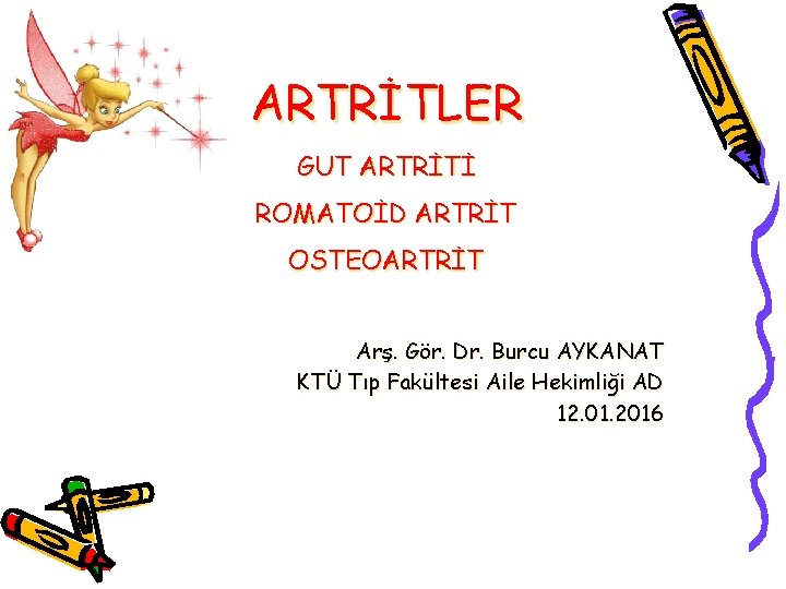 ARTRİTLER GUT ARTRİTİ ROMATOİD ARTRİT OSTEOARTRİT Arş. Gör. Dr. Burcu AYKANAT KTÜ Tıp Fakültesi ARTRİTLER GUT ARTRİTİ ROMATOİD ARTRİT OSTEOARTRİT Arş. Gör. Dr. Burcu AYKANAT KTÜ Tıp Fakültesi