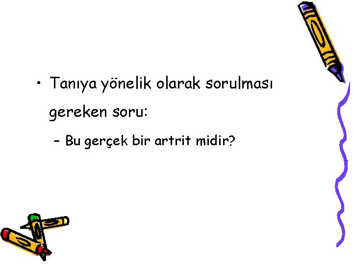 • Tanıya yönelik olarak sorulması gereken soru: – Bu gerçek bir artrit midir? • Tanıya yönelik olarak sorulması gereken soru: – Bu gerçek bir artrit midir?