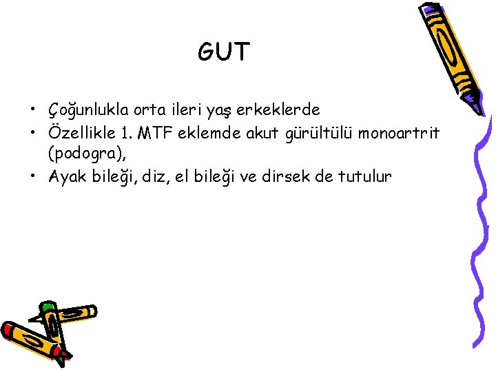 GUT • Çoğunlukla orta ileri yaş erkeklerde • Özellikle 1. MTF eklemde akut gürültülü GUT • Çoğunlukla orta ileri yaş erkeklerde • Özellikle 1. MTF eklemde akut gürültülü