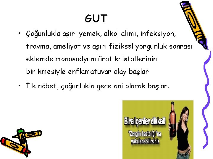 GUT • Çoğunlukla aşırı yemek, alkol alımı, infeksiyon, travma, ameliyat ve aşırı fiziksel yorgunluk GUT • Çoğunlukla aşırı yemek, alkol alımı, infeksiyon, travma, ameliyat ve aşırı fiziksel yorgunluk