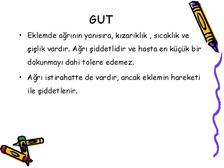 GUT • Eklemde ağrının yanısıra, kızarıklık , sıcaklık ve şişlik vardır. Ağrı şiddetlidir ve GUT • Eklemde ağrının yanısıra, kızarıklık , sıcaklık ve şişlik vardır. Ağrı şiddetlidir ve