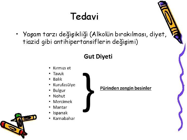 Tedavi • Yaşam tarzı değişikliği (Alkolün bırakılması, diyet, tiazid gibi antihipertansiflerin değişimi) Tedavi • Yaşam tarzı değişikliği (Alkolün bırakılması, diyet, tiazid gibi antihipertansiflerin değişimi)