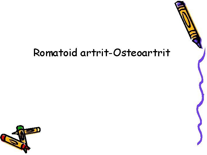 Romatoid artrit-Osteoartrit Romatoid artrit-Osteoartrit