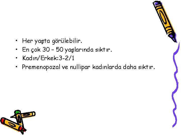 • • Her yaşta görülebilir. En çok 30 – 50 yaşlarında sıktır. Kadın/Erkek: • • Her yaşta görülebilir. En çok 30 – 50 yaşlarında sıktır. Kadın/Erkek: