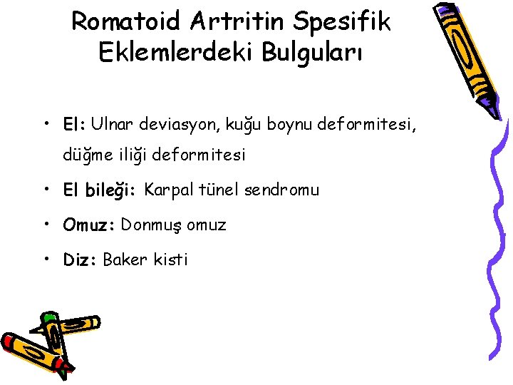 Romatoid Artritin Spesifik Eklemlerdeki Bulguları • El: Ulnar deviasyon, kuğu boynu deformitesi, düğme iliği Romatoid Artritin Spesifik Eklemlerdeki Bulguları • El: Ulnar deviasyon, kuğu boynu deformitesi, düğme iliği