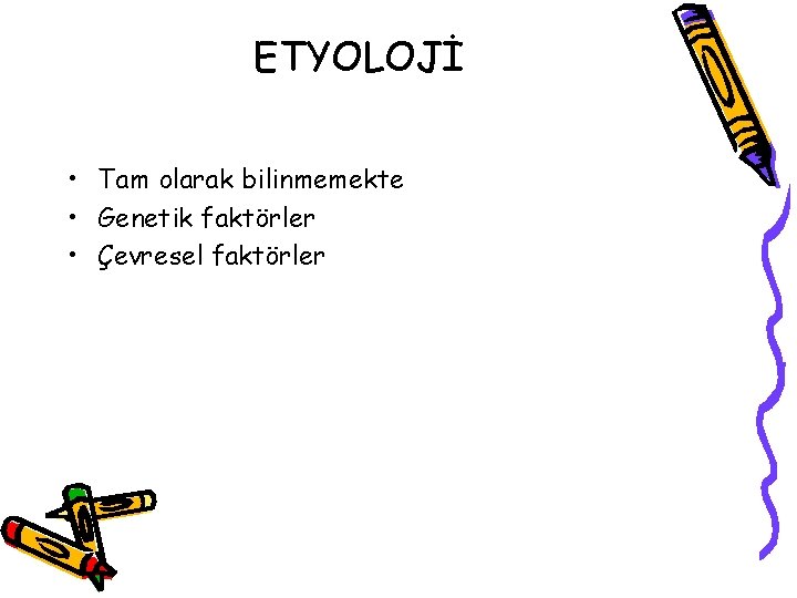 ETYOLOJİ • Tam olarak bilinmemekte • Genetik faktörler • Çevresel faktörler ETYOLOJİ • Tam olarak bilinmemekte • Genetik faktörler • Çevresel faktörler