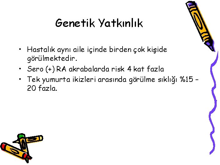Genetik Yatkınlık • Hastalık aynı aile içinde birden çok kişide görülmektedir. • Sero (+) Genetik Yatkınlık • Hastalık aynı aile içinde birden çok kişide görülmektedir. • Sero (+)