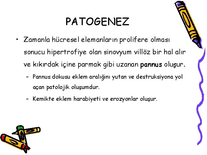 PATOGENEZ • Zamanla hücresel elemanların prolifere olması sonucu hipertrofiye olan sinovyum villöz bir hal PATOGENEZ • Zamanla hücresel elemanların prolifere olması sonucu hipertrofiye olan sinovyum villöz bir hal