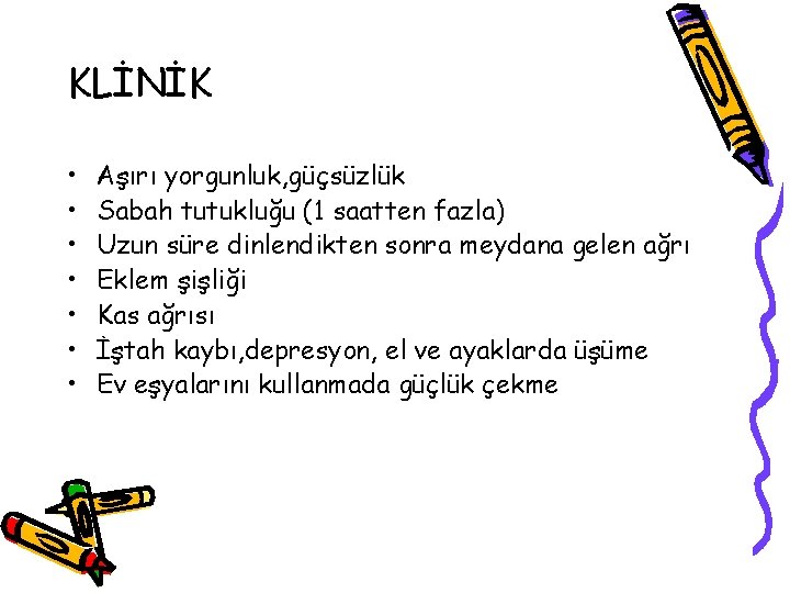 KLİNİK • • Aşırı yorgunluk, güçsüzlük Sabah tutukluğu (1 saatten fazla) Uzun süre dinlendikten KLİNİK • • Aşırı yorgunluk, güçsüzlük Sabah tutukluğu (1 saatten fazla) Uzun süre dinlendikten