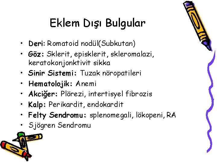 Eklem Dışı Bulgular • Deri: Romatoid nodül(Subkutan) • Göz: Sklerit, episklerit, skleromalazi, keratokonjonktivit sikka Eklem Dışı Bulgular • Deri: Romatoid nodül(Subkutan) • Göz: Sklerit, episklerit, skleromalazi, keratokonjonktivit sikka