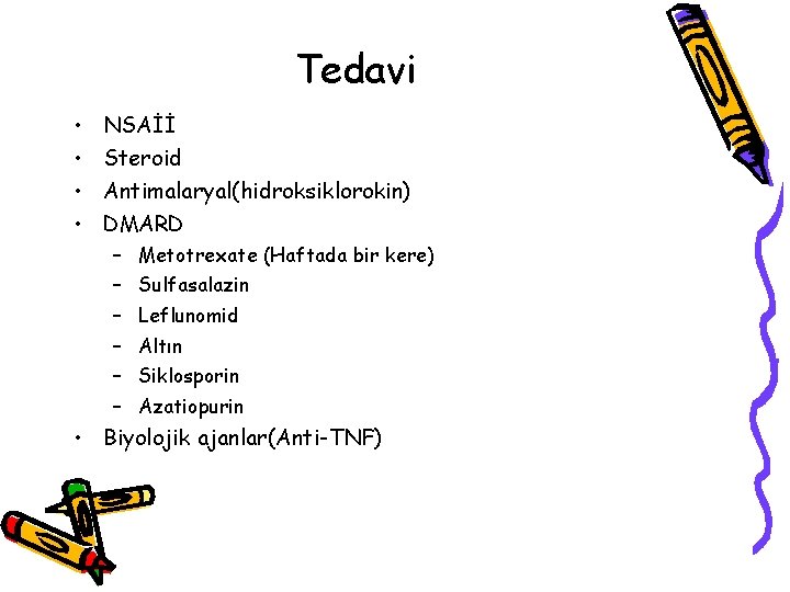 Tedavi • • NSAİİ Steroid Antimalaryal(hidroksiklorokin) DMARD – – – Metotrexate (Haftada bir kere) Tedavi • • NSAİİ Steroid Antimalaryal(hidroksiklorokin) DMARD – – – Metotrexate (Haftada bir kere)
