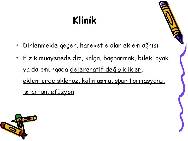 Klinik • Dinlenmekle geçen, hareketle olan eklem ağrısı • Fizik muayenede diz, kalça, başparmak, Klinik • Dinlenmekle geçen, hareketle olan eklem ağrısı • Fizik muayenede diz, kalça, başparmak,