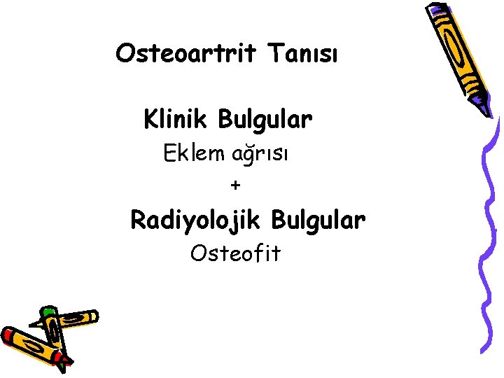 Osteoartrit Tanısı Klinik Bulgular Eklem ağrısı + Radiyolojik Bulgular Osteofit Osteoartrit Tanısı Klinik Bulgular Eklem ağrısı + Radiyolojik Bulgular Osteofit
