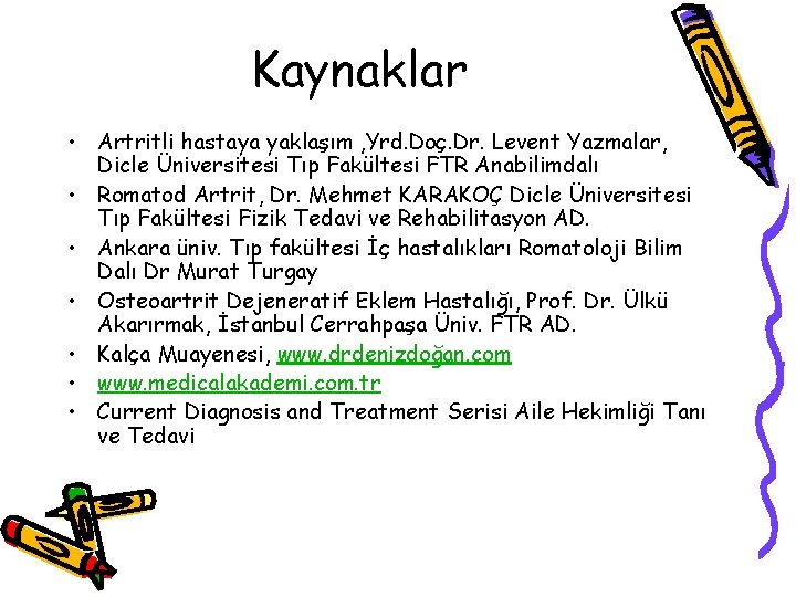 Kaynaklar • Artritli hastaya yaklaşım , Yrd. Doç. Dr. Levent Yazmalar, Dicle Üniversitesi Tıp Kaynaklar • Artritli hastaya yaklaşım , Yrd. Doç. Dr. Levent Yazmalar, Dicle Üniversitesi Tıp