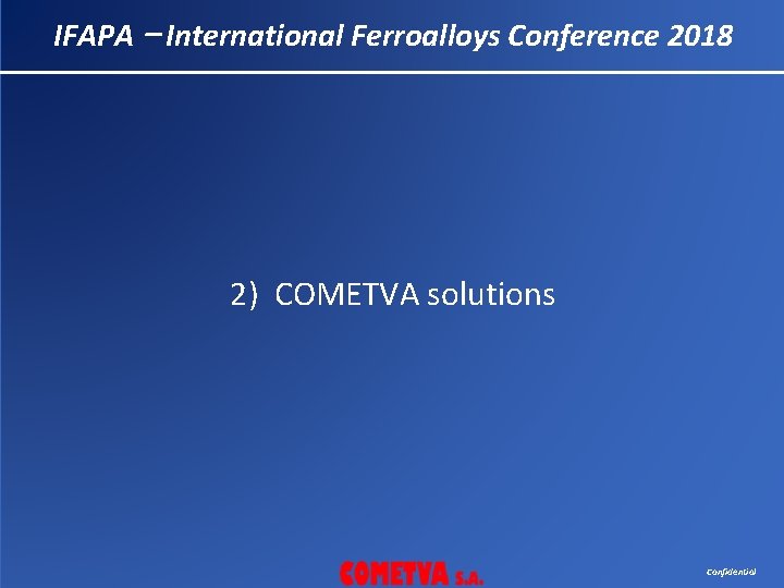 IFAPA – International Ferroalloys Conference 2018 2) COMETVA solutions Confidential 