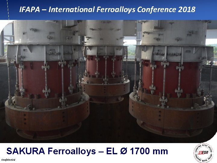 IFAPA – International Ferroalloys Conference 2018 SAKURA Ferroalloys – EL Ø 1700 mm Confidential