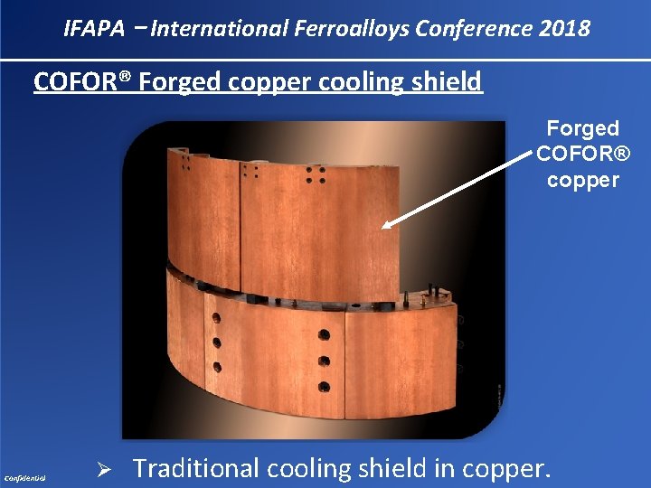 IFAPA – International Ferroalloys Conference 2018 COFOR® Forged copper cooling shield Forged COFOR® copper