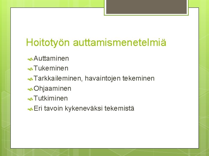 Hoitotyön auttamismenetelmiä Auttaminen Tukeminen Tarkkaileminen, havaintojen tekeminen Ohjaaminen Tutkiminen Eri tavoin kykeneväksi tekemistä 