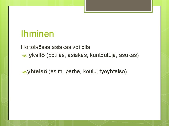 Ihminen Hoitotyössä asiakas voi olla yksilö (potilas, asiakas, kuntoutuja, asukas) yhteisö (esim. perhe, koulu,