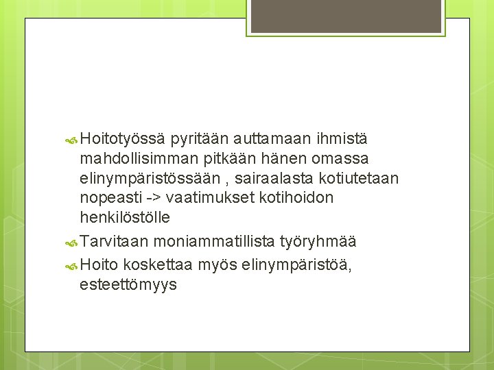  Hoitotyössä pyritään auttamaan ihmistä mahdollisimman pitkään hänen omassa elinympäristössään , sairaalasta kotiutetaan nopeasti