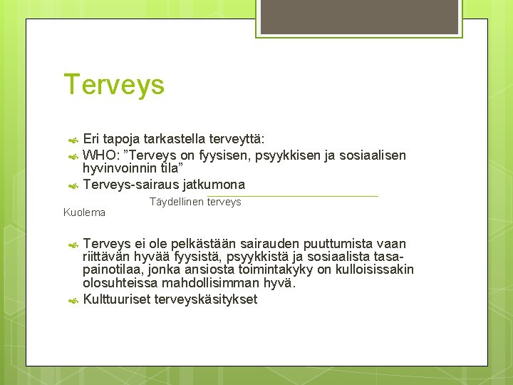 Terveys Eri tapoja tarkastella terveyttä: WHO: ”Terveys on fyysisen, psyykkisen ja sosiaalisen hyvinvoinnin tila”