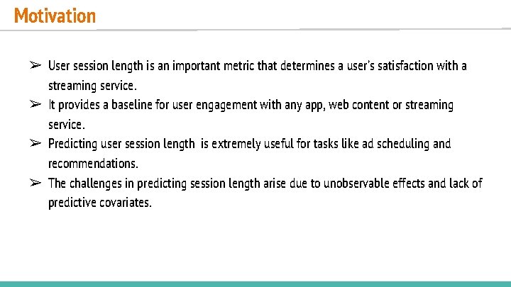 Motivation ➢ User session length is an important metric that determines a user’s satisfaction Motivation ➢ User session length is an important metric that determines a user’s satisfaction