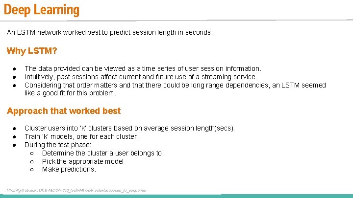 Deep Learning An LSTM networked best to predict session length in seconds. Why LSTM? Deep Learning An LSTM networked best to predict session length in seconds. Why LSTM?