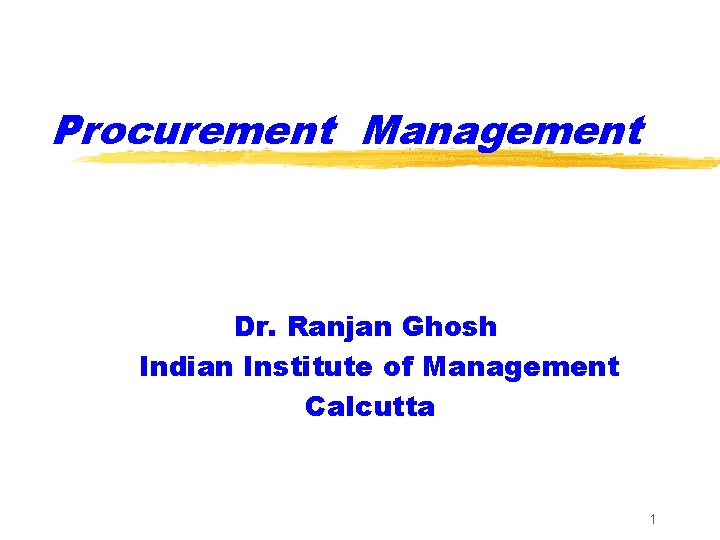 Procurement Management Dr. Ranjan Ghosh Indian Institute of Management Calcutta 1 