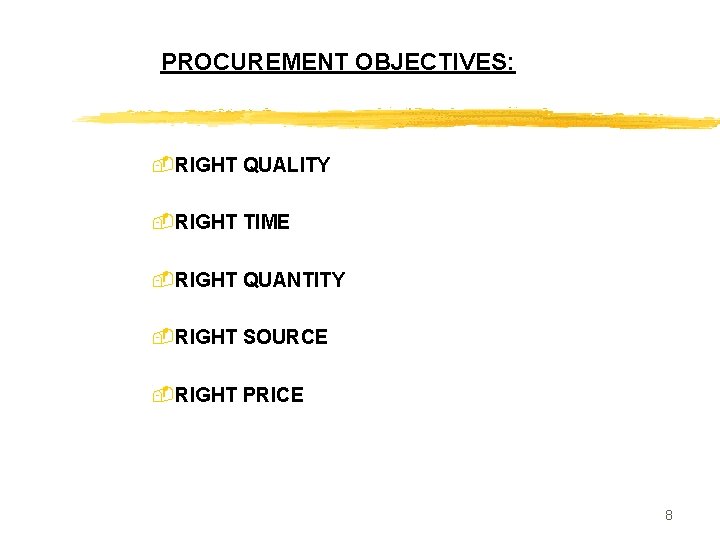 PROCUREMENT OBJECTIVES: -RIGHT QUALITY -RIGHT TIME -RIGHT QUANTITY -RIGHT SOURCE -RIGHT PRICE 8 