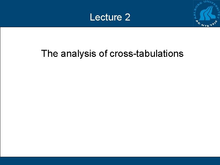 Lecture 2 The analysis of cross-tabulations 