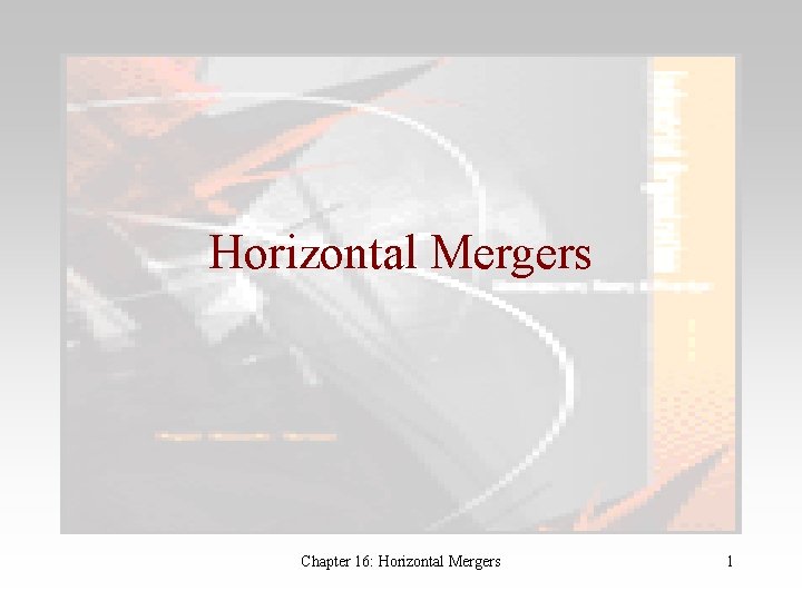 Horizontal Mergers Chapter 16: Horizontal Mergers 1 