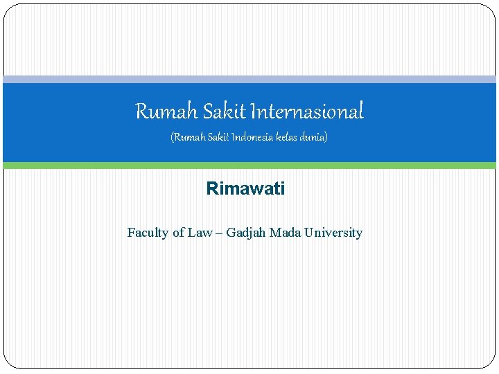 Rumah Sakit Internasional (Rumah Sakit Indonesia kelas dunia) Rimawati Faculty of Law – Gadjah