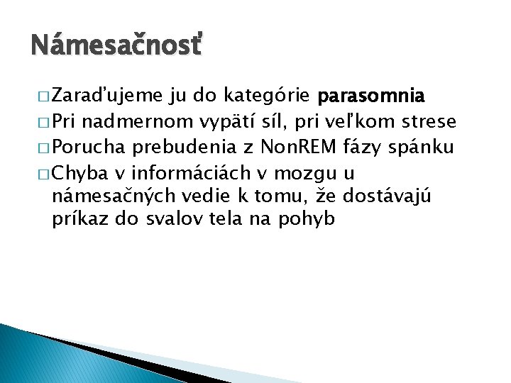 Námesačnosť � Zaraďujeme ju do kategórie parasomnia � Pri nadmernom vypätí síl, pri veľkom