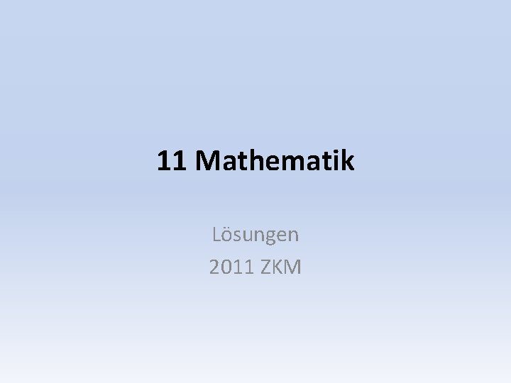 11 Mathematik Lösungen 2011 ZKM 