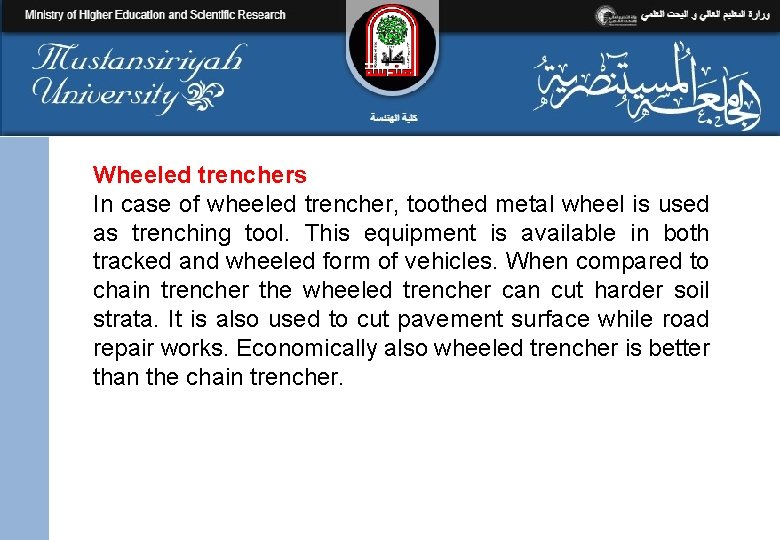 Wheeled trenchers In case of wheeled trencher, toothed metal wheel is used as trenching