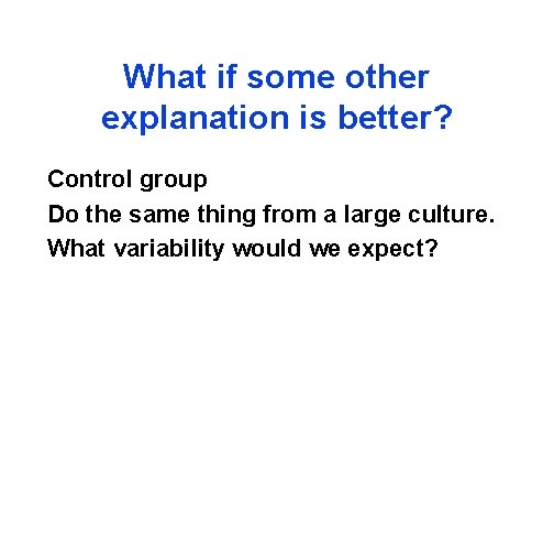 What if some other explanation is better? Control group Do the same thing from