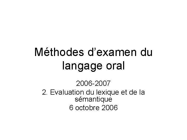 Méthodes d’examen du langage oral 2006 -2007 2. Evaluation du lexique et de la