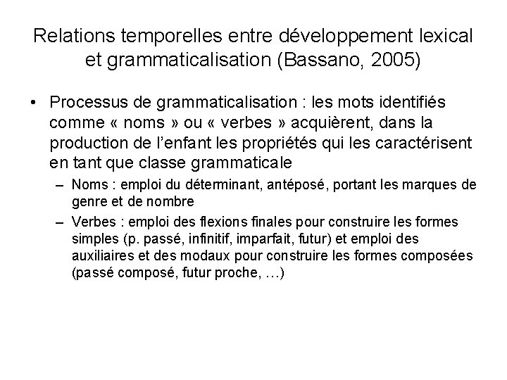 Relations temporelles entre développement lexical et grammaticalisation (Bassano, 2005) • Processus de grammaticalisation :