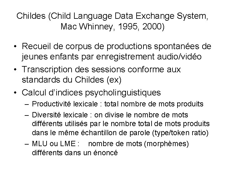 Childes (Child Language Data Exchange System, Mac Whinney, 1995, 2000) • Recueil de corpus